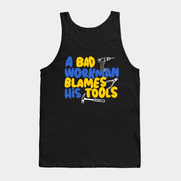 A bad workman blames his tools, funny craftsman Tank Top by emmjott